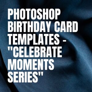 Photoshop Birthday Card Templates – "Celebrate Moments Series"